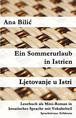 Ein Sommerurlaub in Istrien / Ljetovanje u Istri: Lesebuch als Mini-Roman in kroatischer Sprache mit Vokabelteil (Kroatisch leicht Mini-Romane) von CreateSpace Independent Publishing Platform