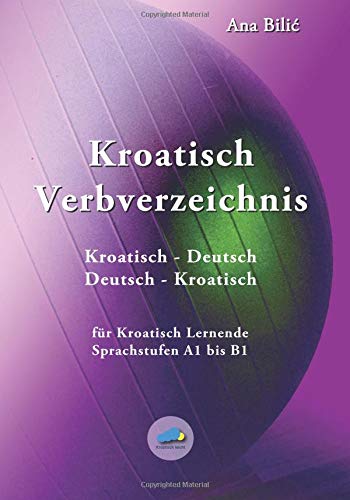 Kroatisch Verbverzeichnis: für Kroatisch Lernende der Sprachstufen A1 bis B1 - Kroatisch/Deutsch, Deutsch/Kroatisch (Kroatisch leicht) von CreateSpace Independent Publishing Platform