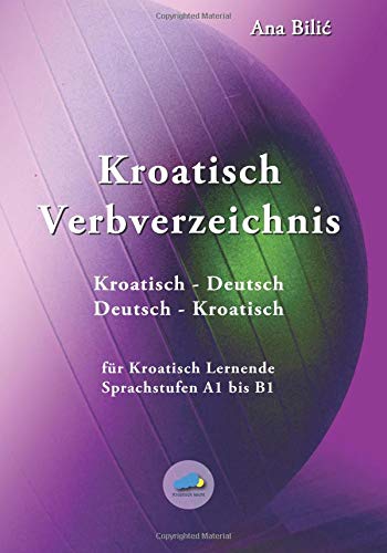 Kroatisch Verbverzeichnis: für Kroatisch Lernende der Sprachstufen A1 bis B1 - Kroatisch/Deutsch, Deutsch/Kroatisch (Kroatisch leicht)