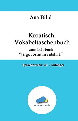 Kroatisch Vokabeltaschenbuch zum Lehrbuch "Ja govorim hrvatski 1": Sprachniveau: A1 - Anfänger (Kroatisch leicht) von CreateSpace Independent Publishing Platform