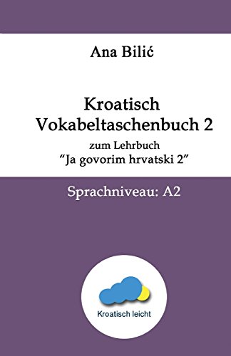 Kroatisch Vokabeltaschenbuch zum Lehrbuch "Ja govorim hrvatski 2": Sprachniveau: A2 (Kroatisch leicht, Band 2) von CreateSpace Independent Publishing Platform
