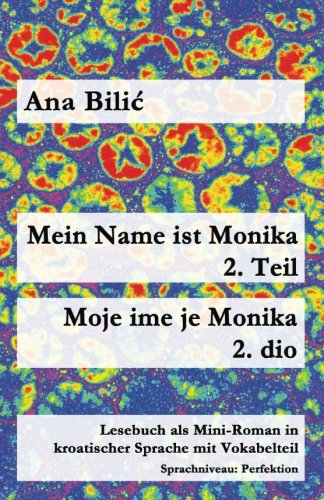 Mein Name ist Monika - 2. Teil / Moje ime je Monika - 2. dio: Lesebuch als Mini-Roman in kroatischer Sprache mit Vokabelteil (B1 - Perfektion) (Kroatisch leicht Mini-Romane)