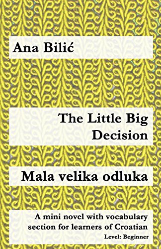 The Little Big Decision / Mala velika odluka: A mini novel with vocabulary section for learners of Croatian (Croatian made easy)