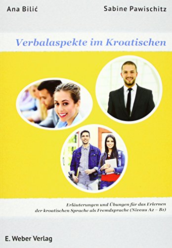 Verbalaspekte im Kroatischen: Erläuterungen und Übungen für das Erlernen der kroatischen Sprache als Fremdsprache (Niveau A2-B1): Erläuterungen und ... Sprache als Fremdsprache. Niveau A2 und B1