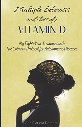Multiple Sclerosis and (lots of) Vitamin D: My Eight-Year Treatment with The Coimbra Protocol for Autoimmune Diseases von CREATESPACE
