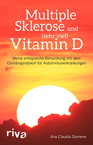 Multiple Sklerose und (sehr viel) Vitamin D: Meine erfolgreiche Behandlung mit dem Coimbraprotokoll für Autoimmunerkrankungen von Riva