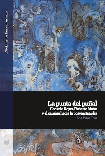 La punta del puñal : Gonzalo Rojas, Roberto Matta y el camino hacia la posvanguardia (Ediciones de Iberoamericana, Band 155) von Iberoamericana Editorial Vervuert