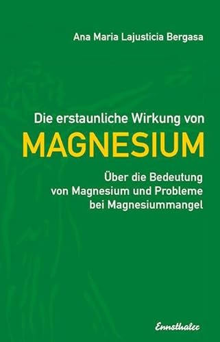Die erstaunliche Wirkung von Magnesium: Über die Bedeutung von Magnesium und Probleme bei Magnesiummangel von Ennsthaler