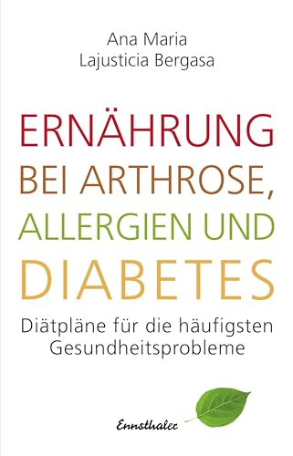 Ernährung bei Arthrose, Allergien und Diabetes: Diätpläne für die häufigsten Gesundheitsprobleme von Ennsthaler GmbH + Co. Kg