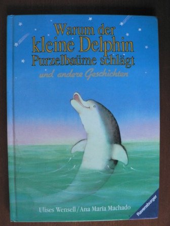 Warum der kleine Delphin Purzelbäume schlägt und andere Geschichten