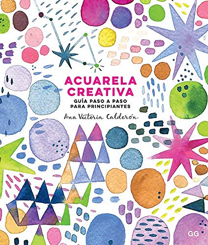 Acuarela Creativa: Guía Paso a Paso Para Principiantes von Editorial Gustavo Gili S.L.