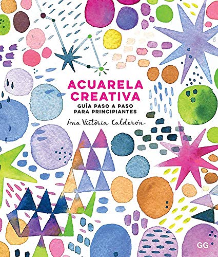 Acuarela Creativa: Guía Paso a Paso Para Principiantes von Gustavo Gili