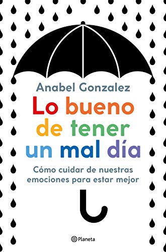 Lo bueno de tener un mal día: Cómo cuidar de nuestras emociones para estar mejor (No Ficción) von Editorial Planeta