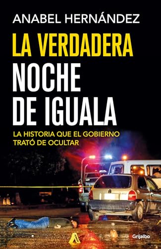 La verdadera noche de Iguala / The Real Night of Iguala: La Historia Que El Gobierno Quiso Odultar von Grijalbo