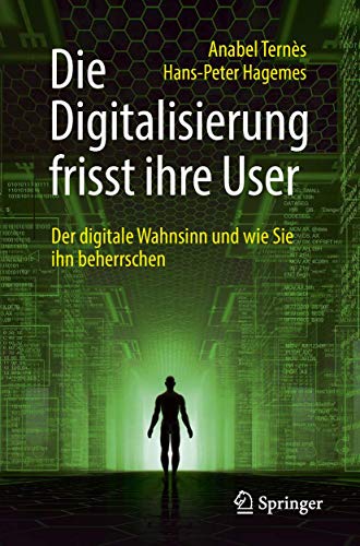 Die Digitalisierung frisst ihre User: Der digitale Wahnsinn und wie Sie ihn beherrschen von Springer