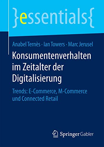 Konsumentenverhalten im Zeitalter der Digitalisierung: Trends: E-Commerce, M-Commerce und Connected Retail (essentials) von Springer