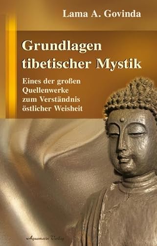 Grundlagen tibetischer Mystik: Eiens der großen Quellenwerke zum Verständnis östlicher Weisheit von Aquamarin- Verlag GmbH