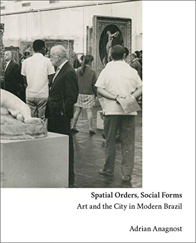 Spatial Orders, Social Forms: Art and the City in Modern Brazil von Yale University Press
