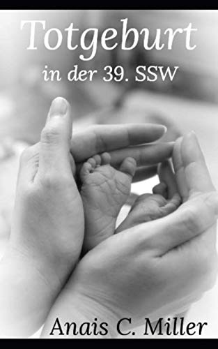 Totgeburt in der 39. Schwangerschaftswoche: Frauenschicksale von Independently published