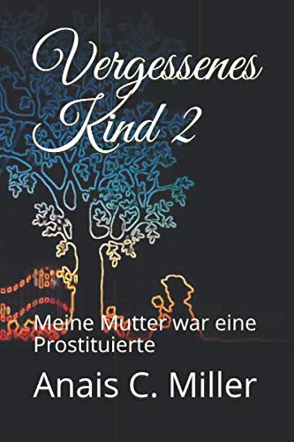 Vergessenes Kind 2: Meine Mutter war eine Prostituierte Vergessenes Kind 2: Meine Mutter war eine Prostituierte von Independently published