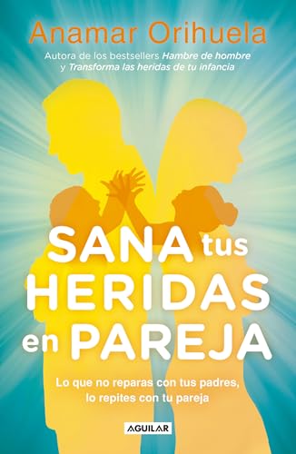 Sana tus heridas en pareja / Heal Your Wounds as a Couple: Lo Que No Reparas Con Tus Padres, Lo Repites Con Tu Pareja von Aguilar