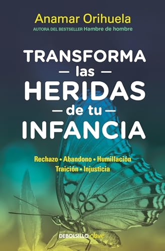 Transforma las heridas de tu infancia:Rechazo - Abandono - Humillación - Traición - Injusticia / Heal the Wounds of Your Youth: ... on-Abandonment-Humiliation-Betrayal-Injustice