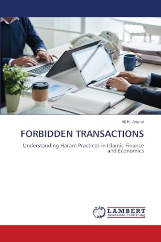 FORBIDDEN TRANSACTIONS: Understanding Haram Practices in Islamic Finance and Economics von LAP LAMBERT Academic Publishing