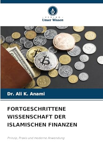 FORTGESCHRITTENE WISSENSCHAFT DER ISLAMISCHEN FINANZEN: Prinzip, Praxis und moderne Anwendung von Verlag Unser Wissen