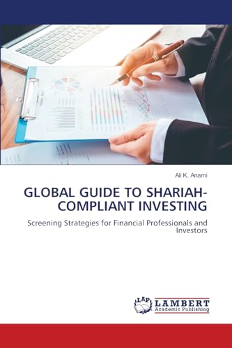 GLOBAL GUIDE TO SHARIAH-COMPLIANT INVESTING: Screening Strategies for Financial Professionals and Investors von LAP LAMBERT Academic Publishing