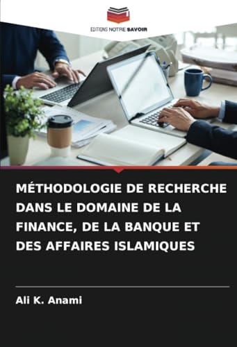 MÉTHODOLOGIE DE RECHERCHE DANS LE DOMAINE DE LA FINANCE, DE LA BANQUE ET DES AFFAIRES ISLAMIQUES von Editions Notre Savoir
