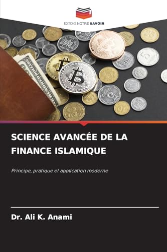 SCIENCE AVANCÉE DE LA FINANCE ISLAMIQUE: Principe, pratique et application moderne von Editions Notre Savoir
