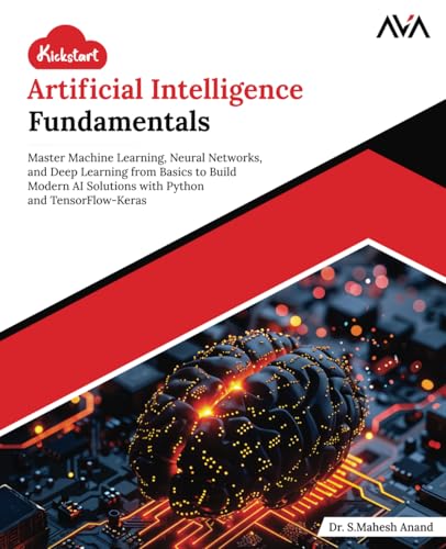 Kickstart Artificial Intelligence Fundamentals: Master Machine Learning, Neural Networks, and Deep Learning from Basics to Build Modern AI Solutions with Python and TensorFlow-Keras (English Edition) von Orange Education Pvt Ltd