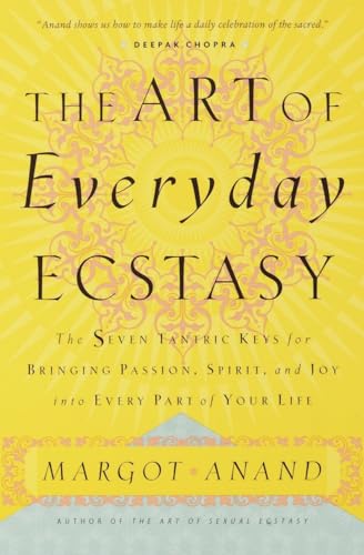 The Art of Everyday Ecstasy: The Seven Tantric Keys for Bringing Passion, Spirit, and Joy into Every Part of Your Life The Art of Everyday Ecstasy: The Seven Tantric Keys for Bringing Passion, Spirit, and Joy into Every Part of Your Life