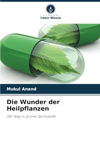 Die Wunder der Heilpflanzen: Der Weg zu grüner Spiritualität von Verlag Unser Wissen