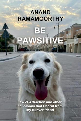 Be Pawsitive: Law of attraction and other life lessons that I learnt from my furever friend von Notion Press