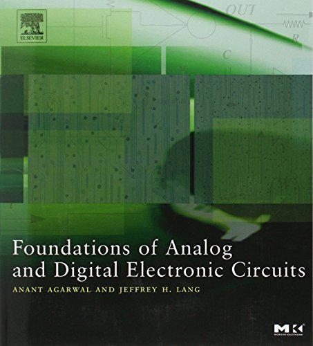 Foundations of Analog and Digital Electronic Circuits (The Morgan Kaufmann Series in Computer Architecture and Design)