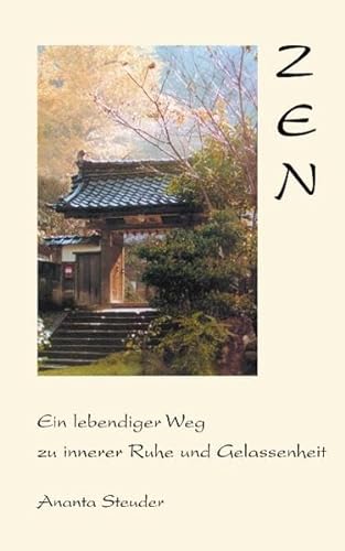 Zen - ein lebendiger Weg zu innerer Ruhe und Gelassenheit: Ein lebendiger Weg zu innerer Ruhe und Gelassenheit. Ein begleitendes Buch zur Ausbildung 'Ganzheitliche Kommunikation'