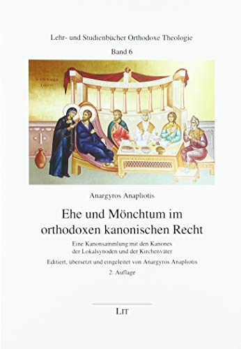 Ehe und Mönchtum im orthodoxen kanonischen Recht: Eine Kanonsammlung mit den Kanones der Lokalsynoden und der Kirchenväter. Übersetzt und eingeleitet: ... der Kirchenväter. 2., überarbeitete Auflage von LIT Verlag
