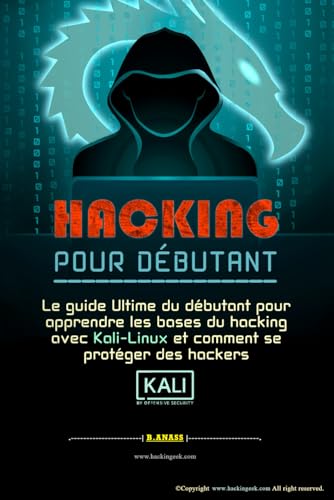 HACKING POUR DÉBUTANT: le guide ultime du débutant pour apprendre les bases du hacking avec Kali Linux et comment se protéger des hackers