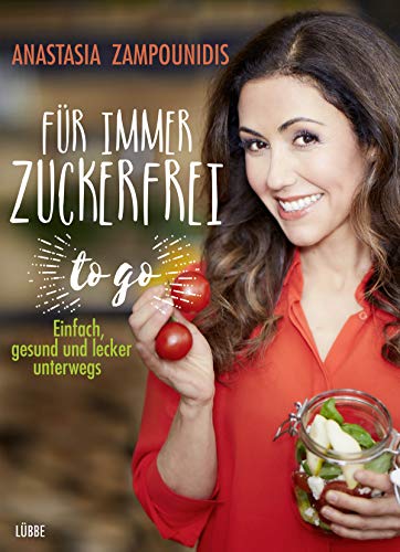 Für immer zuckerfrei – to go: Einfach, gesund und lecker unterwegs