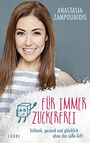 Für immer zuckerfrei: Schlank, gesund und glücklich ohne das süße Gift Für immer zuckerfrei: Schlank, gesund und glücklich ohne das süße Gift