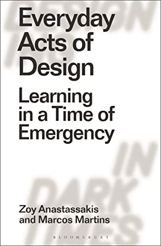 Everyday Acts of Design: Learning in a Time of Emergency (Designing in Dark Times) von Bloomsbury Visual Arts