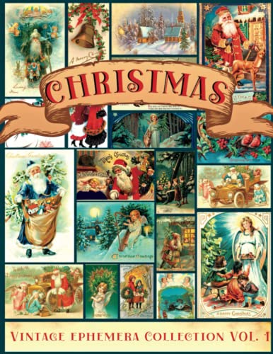 Christmas Vintage Ephemera Collection Vol. 1: A Beautiful Collection of Ephemera Cards for Junk Journals, Scrapbooking, Collage Art, Decoupage, Mixed ... Themed Images (My Ephemera Shelf, Band 1)