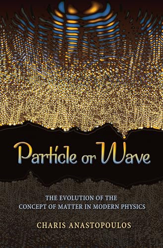 Particle or Wave: The Evolution of the Concept of Matter in Modern Physics von Princeton University Press