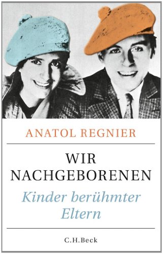 Wir Nachgeborenen: Kinder berühmter Eltern