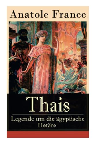 Thais - Legende um die ägyptische Hetäre: Heilige Thaisis (Historisher Roman)
