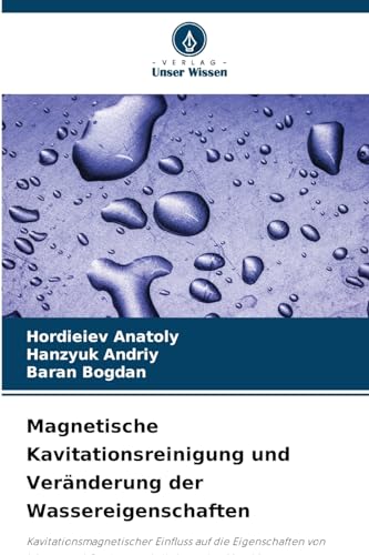 Magnetische Kavitationsreinigung und Veränderung der Wassereigenschaften: Kavitationsmagnetischer Einfluss auf die Eigenschaften von Wasser und Geräten und vibrierenden Maschinen