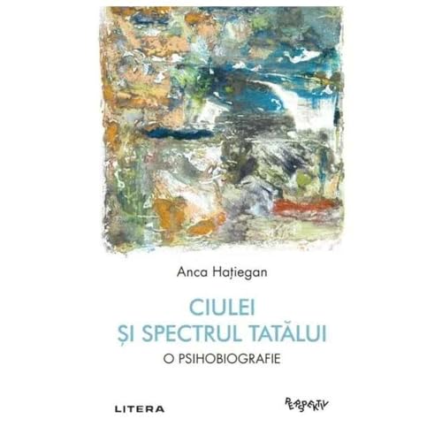 Ciulei Si Spectrul Tatalui. O Psihobiografie Ciulei Si Spectrul Tatalui. O Psihobiografie von Litera