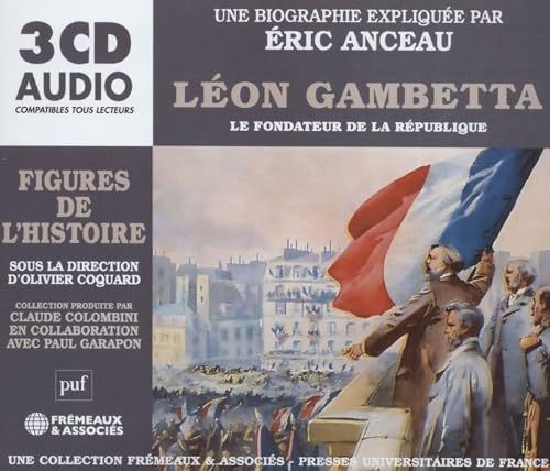 LÉON GAMBETTA LE FONDATEUR DE LA RÉPUBLIQUE: UNE BIOGRAPHIE EXPLIQUÉE PAR ÉRIC ANCEAU (PUF/FRÉMEAUX) von FREMEAUX