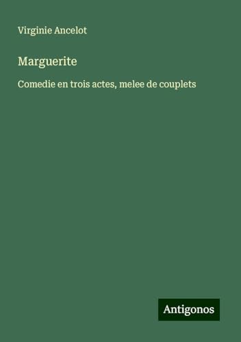 Marguerite: Comedie en trois actes, melee de couplets von Antigonos Verlag